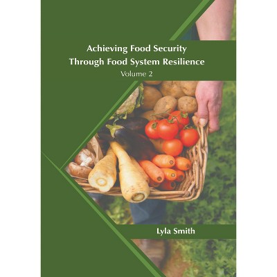 Achieving Food Security Through Food System Resilience: Volume 2 - by  Lyla Smith (Hardcover)