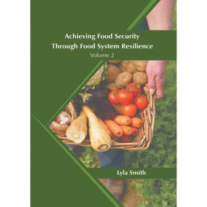 Achieving Food Security Through Food System Resilience: Volume 2 - by  Lyla Smith (Hardcover) - 1 of 1