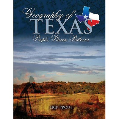 Geography of Texas: People, Places, Patterns - by  Erik Prout (Paperback)