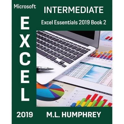 Excel 2019 Intermediate - (Excel Essentials 2019) by  M L Humphrey (Paperback)