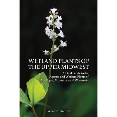 Wetland Plants of the Upper Midwest - by  Steve W Chadde (Paperback)