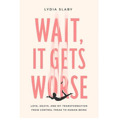 Wait, It Gets Worse - by  Lydia Slaby (Paperback)