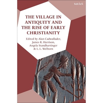 The Village in Antiquity and the Rise of Early Christianity - by  Alan Cadwallader & James R Harrison & Angela Standhartinger (Paperback)