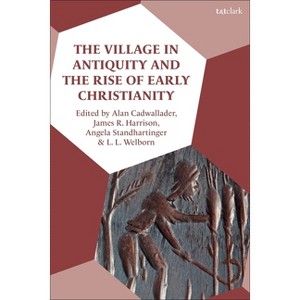 The Village in Antiquity and the Rise of Early Christianity - by  Alan Cadwallader & James R Harrison & Angela Standhartinger (Paperback) - 1 of 1
