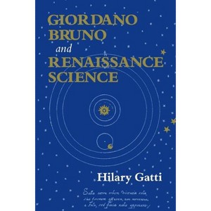 Giordano Bruno and Renaissance Science - by  Hilary Gatti (Paperback) - 1 of 1