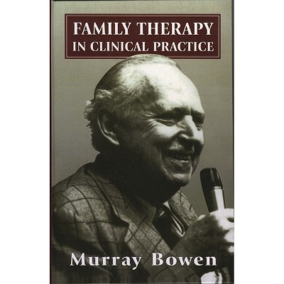 Family Therapy in Clinical Practice - by  Murray Bowen (Hardcover)