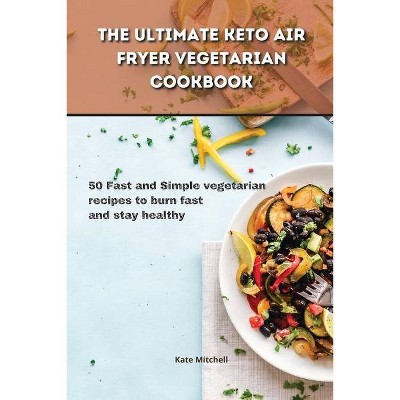 The Ultimate Keto Air Fryer Vegetarian Cookbook - by  Kate Mitchell (Paperback)