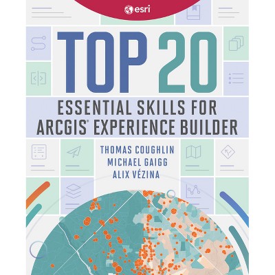 Top 20 Essential Skills for ArcGIS Experience Builder - by  Thomas Coughlin & Michael Gaigg & Alix Vézina (Hardcover)