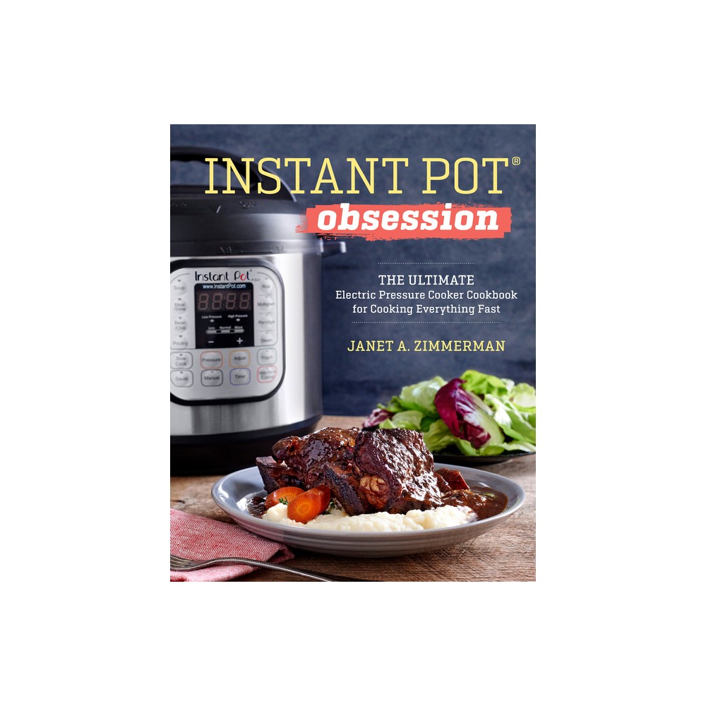 Instant Pot Obsession : The Ultimate Electric Pressure Cooker Cookbook for Cooking Everything Fast - by Janet A. Zimmerman (Paperback)