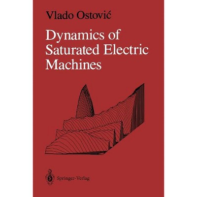 Dynamics of Saturated Electric Machines - by  Vlado Ostovic (Paperback)
