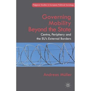 Governing Mobility Beyond the State - (Palgrave Studies in European Political Sociology) by  A Müller (Hardcover) - 1 of 1
