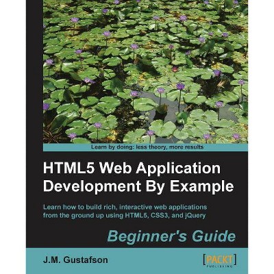 Html5 Web Application Development by Example - by  J M Gustafson (Paperback)