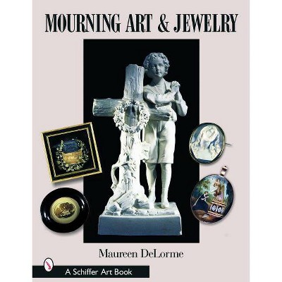  Mourning Art & Jewelry - (Schiffer Art Books) by  Maureen Delorme (Hardcover) 