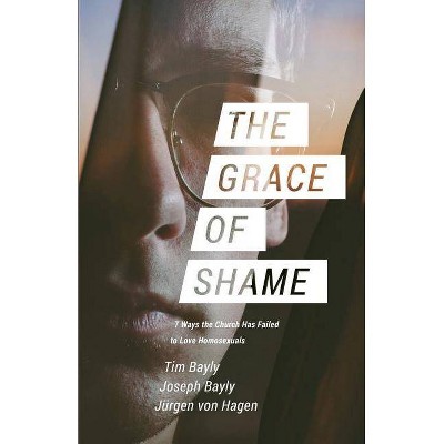 The Grace of Shame - by  Tim Bayly & Joseph Bayly & Jürgen Von Hagen (Paperback)