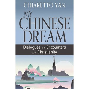 My Chinese Dream: Dialogues and Encounters with Christianity - by  Chiaretto Yan (Paperback) - 1 of 1