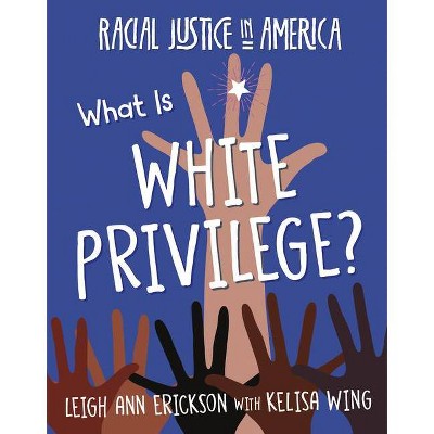 What Is White Privilege? - (21st Century Skills Library: Racial Justice in America) by  Leigh Ann Erickson & Kelisa Wing (Paperback)