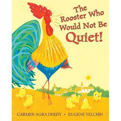 The Rooster Who Would Not Be Quiet! - by  Carmen Agra Deedy (Hardcover)