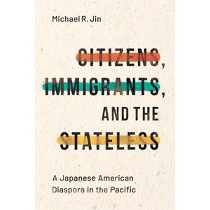 Citizens, Immigrants, and the Stateless - (Asian America) by  Michael R Jin (Paperback) - 1 of 1