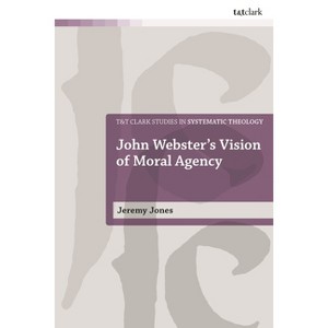 John Webster's Vision of Moral Agency - (T&t Clark Studies in Systematic Theology) by  W Jeremy Jones (Hardcover) - 1 of 1