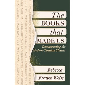 The Books That Made Us: Deconstructing the Modern Christian Classics - by  Rebecca Bratten Weiss (Paperback) - 1 of 1