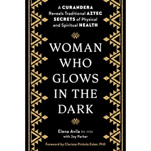 Woman Who Glows in the Dark - by  Elena Avila & Joy Parker & Clarissa Pinkola Estes (Paperback) - 1 of 1