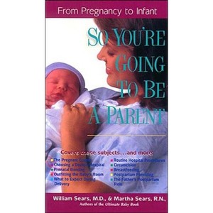 So You're Going to Be a Parent - (Sears Parenting Library) by  William M D Sears & Martha Sears (Paperback) - 1 of 1