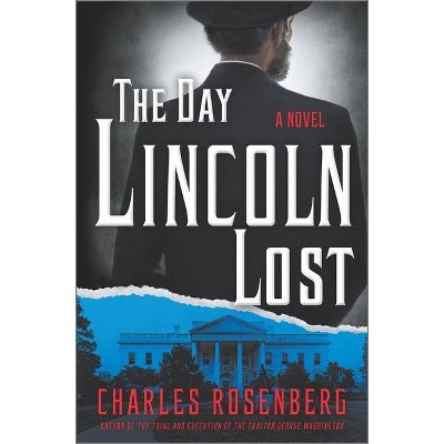 The Day Lincoln Lost - by  Charles Rosenberg (Hardcover)