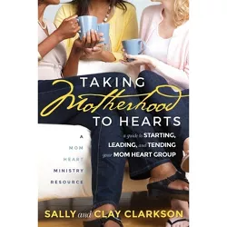 Taking Motherhood to Hearts - by  Sally Clarkson & Clay Clarkson (Paperback)