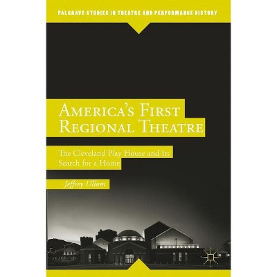 America's First Regional Theatre - (Palgrave Studies in Theatre and Performance History) by  J Ullom (Hardcover)