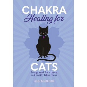 Chakra Healing for Cats - (Chakra Healing for Pets) by  Lynn McKenzie (Hardcover) - 1 of 1