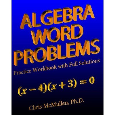 Algebra Word Problems Practice Workbook with Full Solutions - by  Chris McMullen (Paperback)