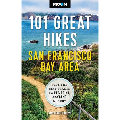 Moon 101 Great Hikes San Francisco Bay Area - (Moon Hiking Travel Guide) 7th Edition by  Ann Marie Brown & Moon Travel Guides (Paperback)