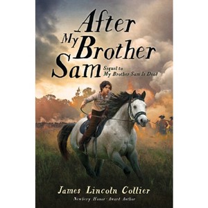 After My Brother Sam (Sequel to My Brother Sam Is Dead) - by  James Lincoln Collier (Hardcover) - 1 of 1