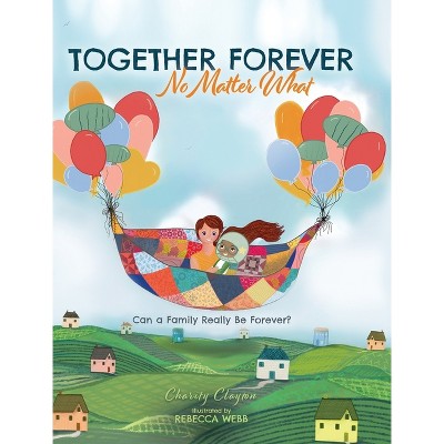 Together Forever No Matter What - by  Charity Clayton (Hardcover)