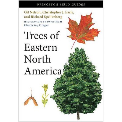 Trees of Eastern North America - (Princeton Field Guides) by  Gil Nelson & Christopher J Earle & Richard Spellenberg (Paperback)