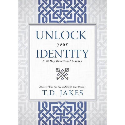 Unlock Your Identity a 90 Day Devotional - by  T D Jakes (Hardcover)