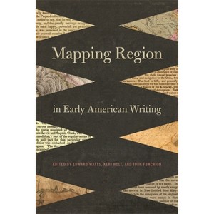 Mapping Region in Early American Writing - by  Edward Watts & Keri Holt & John Funchion (Paperback) - 1 of 1