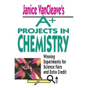 Janice VanCleave's A+ Projects in Chemistry - (VanCleave A+ Science Projects) (Paperback) - 1 of 1