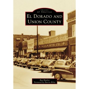 El Dorado and Union County - (Images of America) by  Ray Hanley (Paperback) - 1 of 1