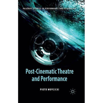 Post-Cinematic Theatre and Performance - (Palgrave Studies in Performance and Technology) by  P Woycicki (Paperback)