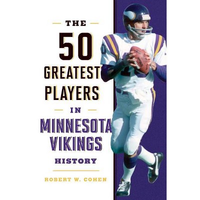 The 50 Greatest Players in Minnesota Vikings History - by  Robert W Cohen (Hardcover)