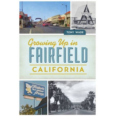 Growing Up in Fairfield, California - by  Tony Wade (Paperback)