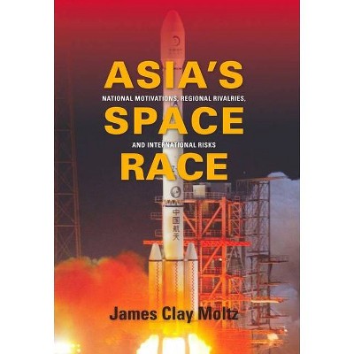 Asia's Space Race - (Contemporary Asia in the World) by  James Clay Moltz (Hardcover)