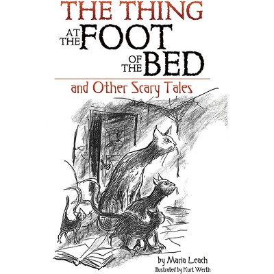 The Thing at the Foot of the Bed and Other Scary Tales - by  Maria Leach (Paperback)