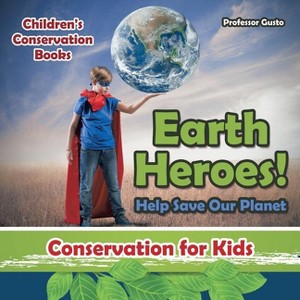 Earth Heroes! Help Save Our Planet - Conservation for Kids - Children's Conservation Books - by  Gusto (Paperback) - 1 of 1