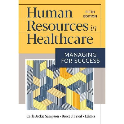 Human Resources in Healthcare: Managing for Success, Fifth Edition - 5th Edition by  Carla Jackie Sampson & Bruce J Fried (Hardcover)