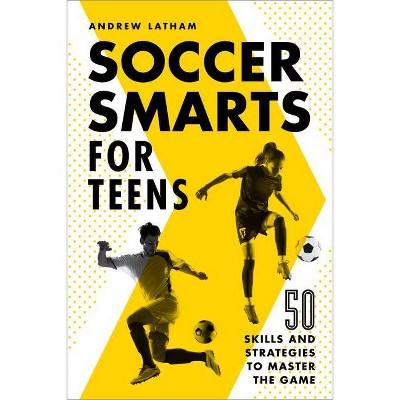 Soccer Smarts for Teens - by  Andrew Latham (Paperback)