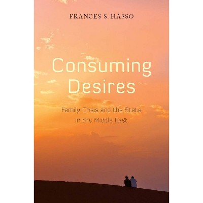 Consuming Desires - by  Frances Hasso (Paperback)