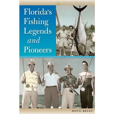 Florida's Fishing Legends and Pioneers - (Wild Florida) by  Doug Kelly (Hardcover)