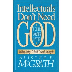 Intellectuals Don't Need God and Other Modern Myths - by  Alister E McGrath (Paperback) - 1 of 1